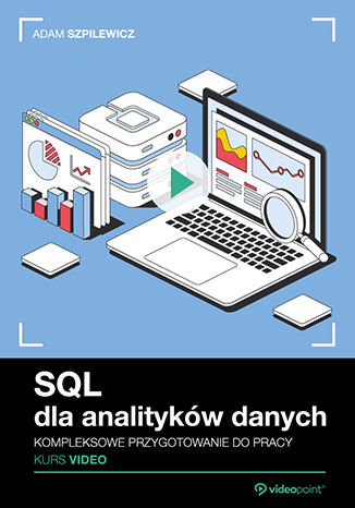 SQL dla analityków danych. Kurs video. Kompleksowe przygotowanie do pracy Adam Szpilewicz - okladka książki