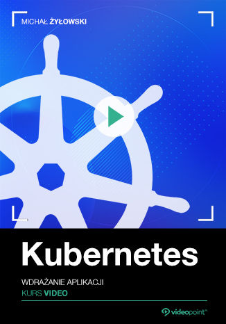 Kubernetes. Kurs video. Wdrażanie aplikacji Michał Żyłowski - okladka książki