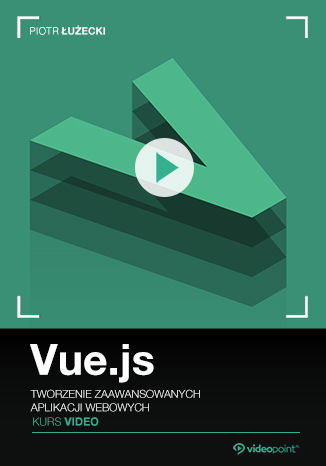 Vue.js. Kurs video. Tworzenie zaawansowanych aplikacji webowych Piotr Łużecki - okladka książki