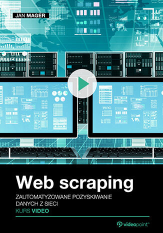 Web scraping. Kurs video. Zautomatyzowane pozyskiwanie danych z sieci Jan Mager - okladka książki