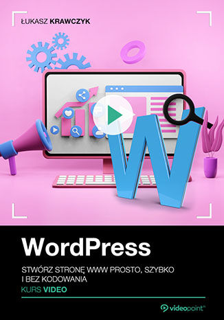 WordPress. Kurs video. Stwórz stronę WWW prosto, szybko i bez kodowania Łukasz Krawczyk - okladka książki