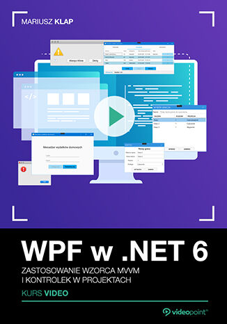 WPF w .NET 6. Kurs video. Zastosowanie wzorca MVVM i kontrolek w projektach Mariusz Klap - okladka książki