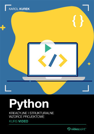 Python. Kurs video. Kreacyjne i strukturalne wzorce projektowe Karol Kurek - okladka książki