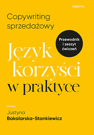 Copywriting sprzedażowy. Język korzyści w praktyce Justyna Bakalarska-Stankiewicz - okladka książki