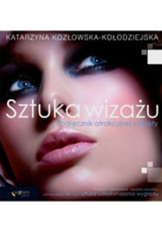 Sztuka wizażu. Podręcznik atrakcyjnej kobiety Katarzyna Kozłowska-Kołodziejska - okladka książki