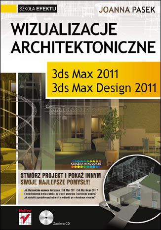 Wizualizacje architektoniczne. 3ds Max 2011 i 3ds Max Design 2011. Szkoła efektu Joanna Pasek - okladka książki
