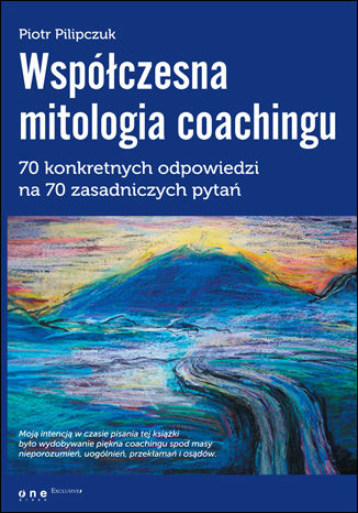 Współczesna mitologia coachingu. 70 prawdziwych odpowiedzi na 70 zasadniczych pytań Piotr Pilipczuk - okladka książki