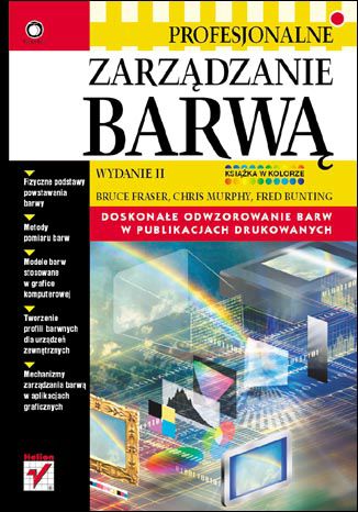 Profesjonalne zarządzanie barwą. Wydanie II Bruce Fraser, Chris Murphy, Fred Bunting - okladka książki