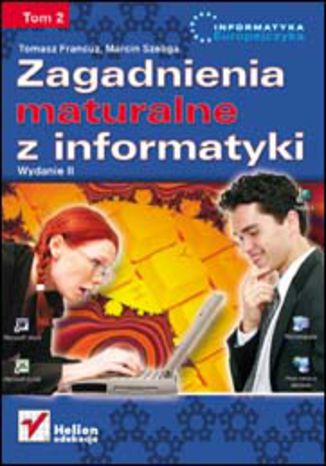 Zagadnienia maturalne z informatyki. Wydanie II. Tom II Tomasz Francuz, Marcin Szeliga - okladka książki