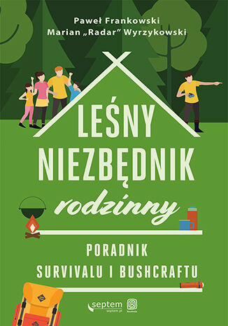 Leśny niezbędnik rodzinny. Poradnik survivalu i bushcraftu Paweł Frankowski, Marian "Radar" Wyrzykowski - okladka książki