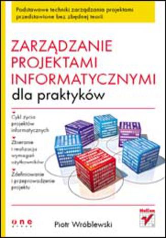 Zarządzanie projektami informatycznymi dla praktyków Piotr Wróblewski - okladka książki