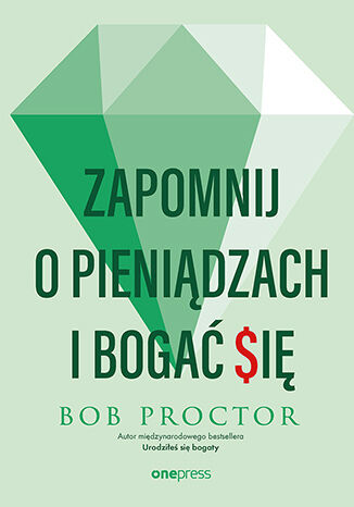 Zapomnij o pieniądzach i bogać się Bob Proctor - okladka książki