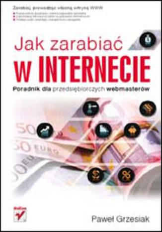 Jak zarabiać w Internecie. Poradnik dla przedsiębiorczych webmasterów Paweł Grzesiak - okladka książki