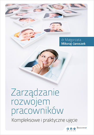Zarządzanie rozwojem pracowników. Kompleksowe i praktyczne ujęcie Małgorzata Mitoraj - Jaroszek - okladka książki