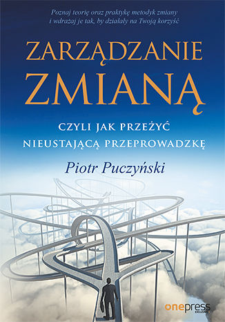 Zarządzanie zmianą, czyli jak przeżyć nieustającą przeprowadzkę Piotr Puczyński - okladka książki
