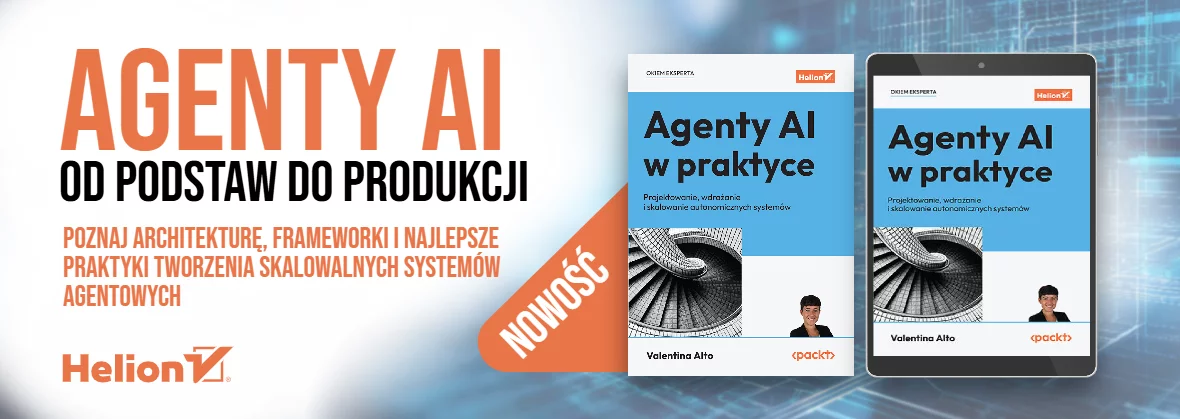 Agenty AI w praktyce. Projektowanie, wdrażanie i skalowanie autonomicznych systemów