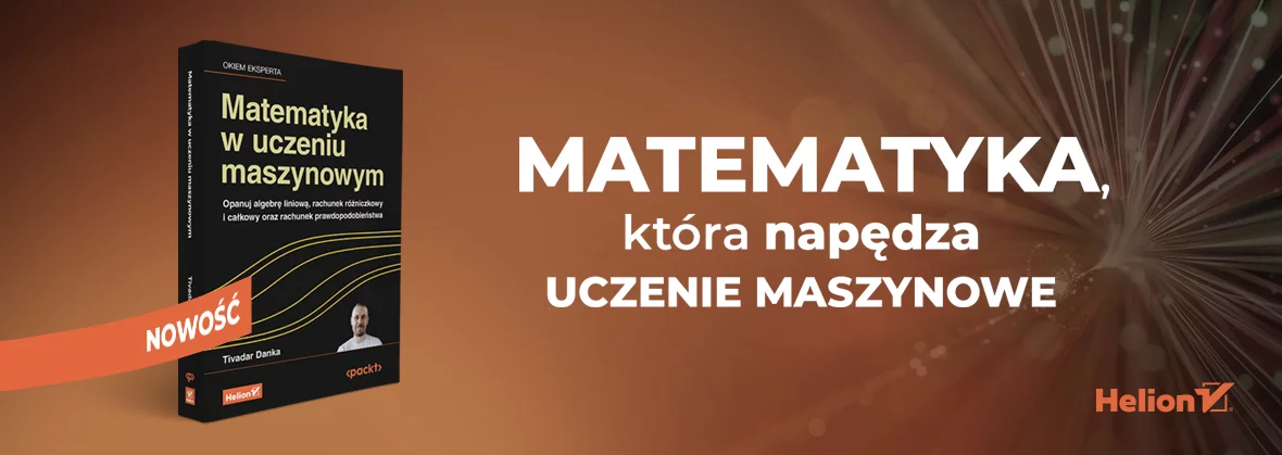 Matematyka w uczeniu maszynowym. Opanuj algebrę liniową, rachunek różniczkowy i całkowy oraz rachunek prawdopodobieństwa