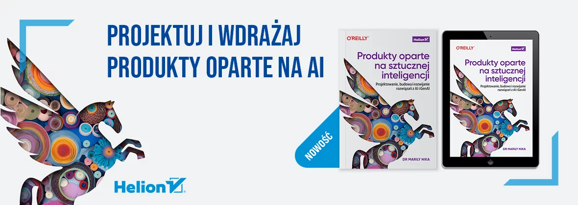 Produkty oparte na sztucznej inteligencji. Projektowanie, budowa i rozwijanie rozwiązań z AI i GenAI