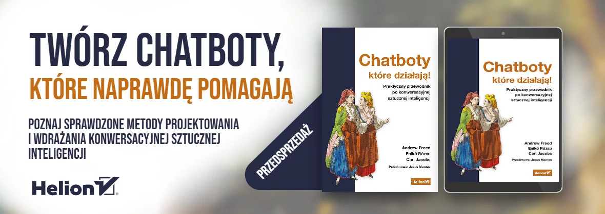 Chatboty, które działają! Praktyczny przewodnik po konwersacyjnej sztucznej inteligencji