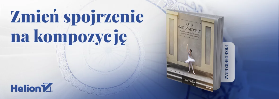 Kadr &#040;nie&#041;doskonały. Poznaj sekrety mistrza kompozycji i fotografuj, przełamując schematy Scott Kelby
