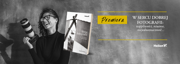 Serce fotografii. Jak robi� zdj�cia pe�ne wyrazu