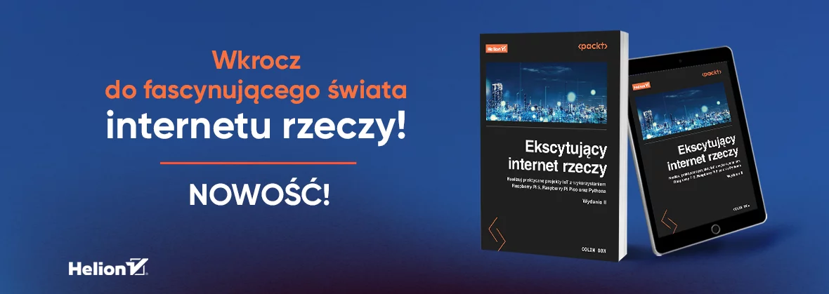 Ekscytujący internet rzeczy. Realizuj praktyczne projekty IoT z wykorzystaniem Raspberry Pi 5, Raspberry Pi Pico oraz Pythona. Wydanie II