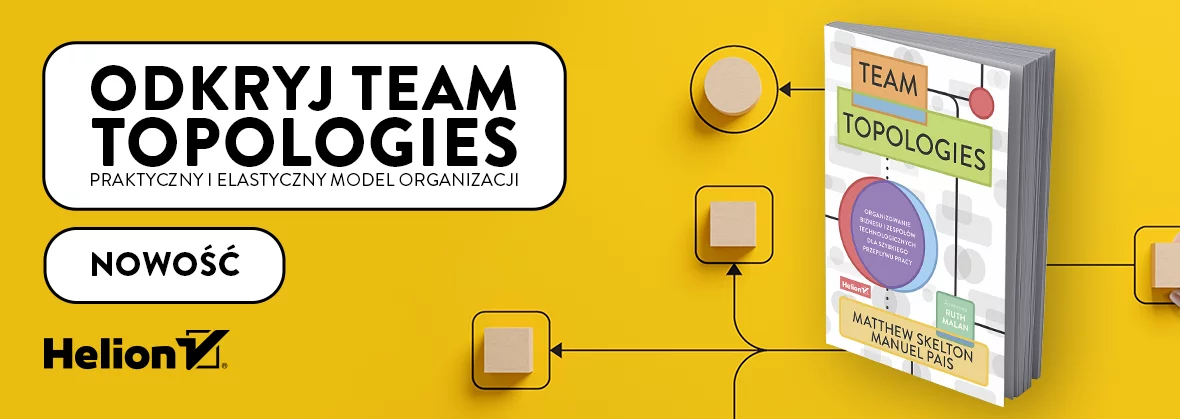 Team Topologies. Organizowanie biznesu i zespołów technologicznych