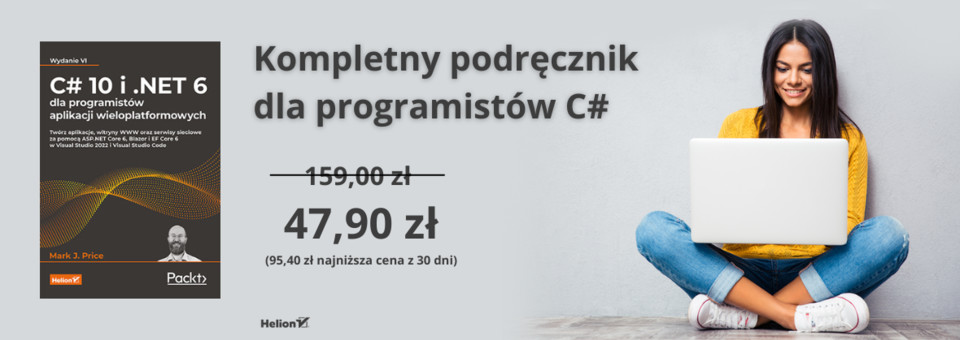 C# 10 i .NET 6 dla programistów aplikacji wieloplatformowych. Twórz aplikacje, witryny WWW oraz serwisy sieciowe za pomocą ASP.NET Core 6, Blazor i EF Core 6 w Visual Studio 2022 i Visual Studio Code. Wydanie VI