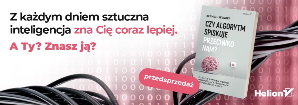 Czy algorytm spiskuje przeciwko nam? Co każdy powinien wiedzieć o koncepcjach i pułapkach sztucznej inteligencji