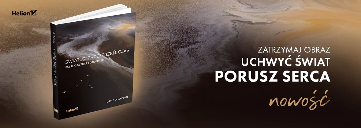 Światło. Przestrzeń. Czas. Eseje o sztuce fotografii David duChemin