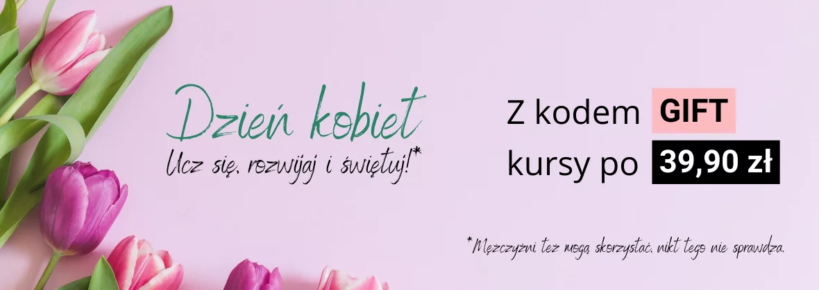 Dzień kobiet. Ucz się, rozwijaj i świętuj. Z kodem GIFT wybrane kursy po 39,90 zł
