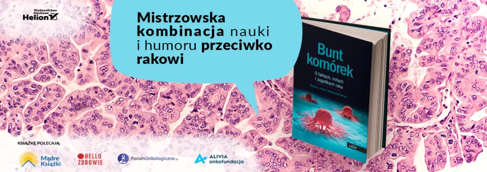 Bunt komórek, o faktach, mitach i zagadkach raka, rak, nowotwór, nowotwory, immunoterapia, wydawnictwo naukowe helion