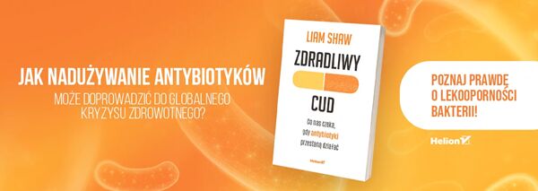 Zdradliwy cud. Co nas czeka, gdy antybiotyki przestaną działać