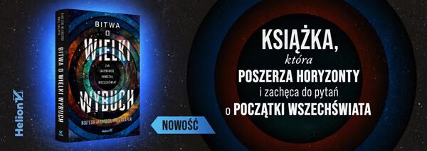 Bitwa o Wielki Wybuch. Jak naprawdę powstał Wszechświat