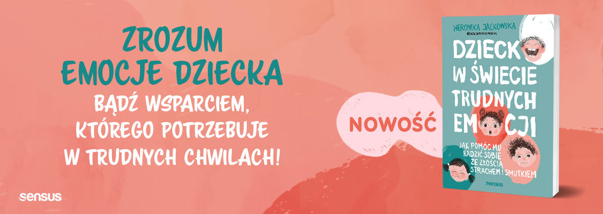 Dziecko w świecie trudnych emocji. Jak pomóc mu radzić sobie ze złością, strachem i smutkiem Weronika Jackowska @Dziecko u Psychologa