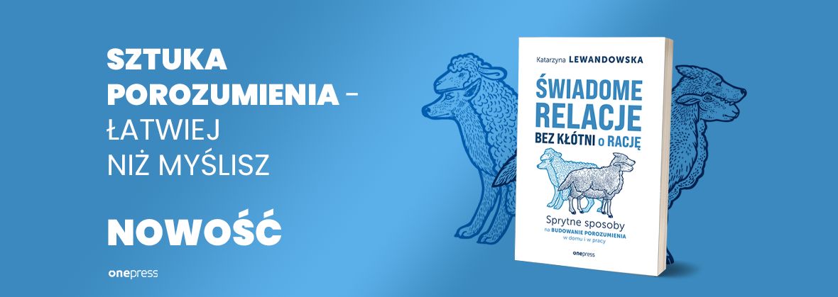 Świadome relacje bez kłótni o rację. Sprytne sposoby na budowanie porozumienia w domu i w pracy