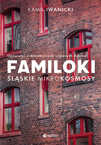 Familoki. lskie mikrokosmosy. Opowieci o mieszkacach ceglanych domw Autor: Kamil Iwanicki