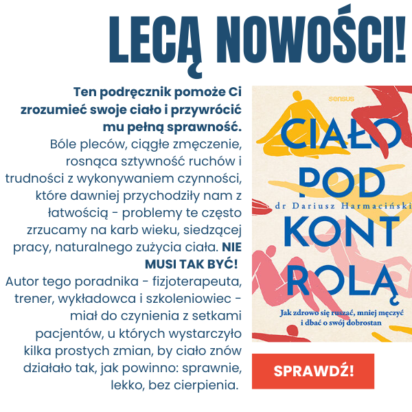 Sprawdź nowość Ciało pod kontrolą. Jak zdrowo się ruszać, mniej męczyć i dbać o swój dobrostan