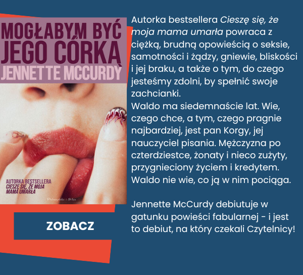 Sprawdź nowość Mogłabym być jego córką - prozatorski debiut Jennette McCurdy, autorki bestsellera Cieszę się, że moja mama umarła