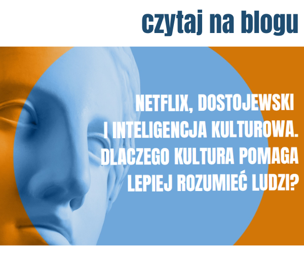 Czytaj na blogu - Netflix, Dostojewski i inteligencja kulturowa. Dlaczego kultura pomaga lepiej rozumieć ludzi?