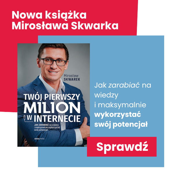 Premierowa książka Mirosława Skwarka: Twój pierwszy milion w internecie. Jak zarabiać na wiedzy i maksymalnie wykorzystać swój potencjał. Sprawdź tytuł!