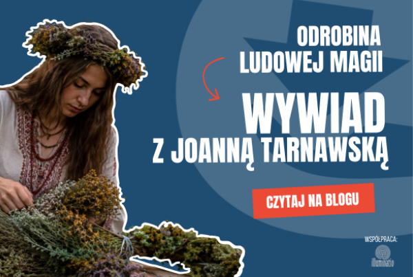 Odrobina starej, polskiej praktyki ludowej - zbliża się Noc Kupały, to idealny moment, by poznać nieco nasz rodzimy folklor i spróbować się na niego otworzyć! Czytaj wywiad z Joanną Tarnawską, autorką książki Polska Magia Ludowa
