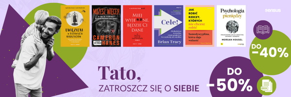 Tato, zatroszcz się o siebie! Zamów książki na prezent z okazji Dnia Taty, taniej nawet o 50%.