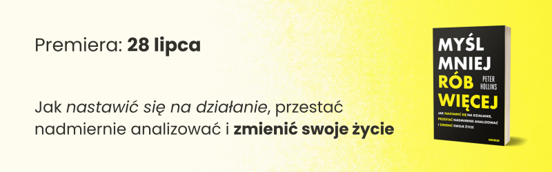 Myśl mniej, rób więcej. Jak nastawić się na działanie, przestać nadmiernie analizować i zmienić swoje życie