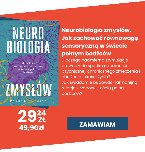 Sprawdź nowość - Neurobiologia zmysłów. Jak zachować równowagę sensoryczną w świecie pełnym bodźców Patryka Reimisza. Dlaczego nadmierna stymulacja prowadzi do spadku odporności psychicznej, chronicznego zmęczenia i obniżenia jakości życia? Jak świadomie budować harmonijną relację z rzeczywistością pełną bodźców?