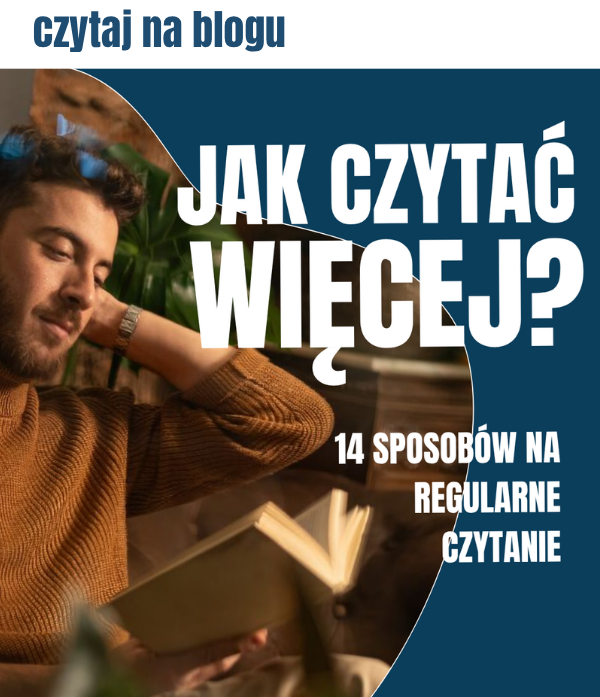 Jak więcej czytać? 14 sprawdzonych sposobów na regularne czytanie książek - czytaj na blogu