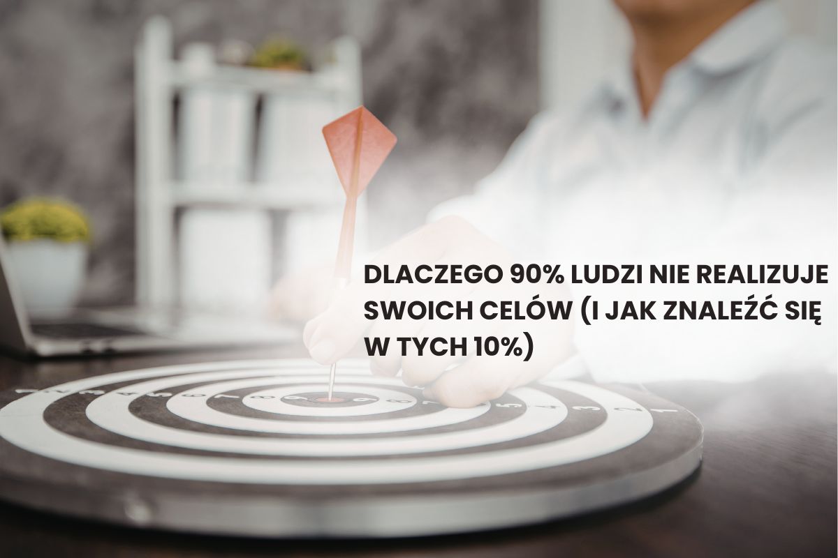 Dlaczego 90% ludzi nie realizuje swoich celów (i jak znaleźć się w tych 10%)