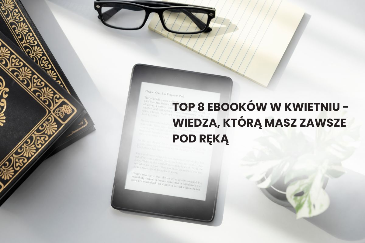 TOP 8 ebooków w kwietniu - wiedza, którą masz zawsze pod ręką