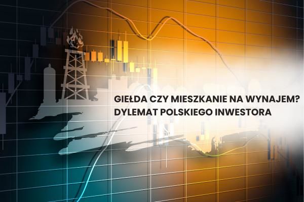 Giełda czy mieszkanie na wynajem? Dylemat polskiego inwestora