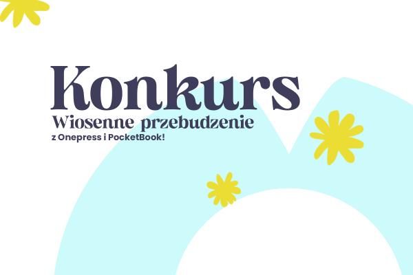KONKURS! Wiosenne Przebudzenie z Onepress i PocketBook - wygraj czytnik i bony na zakupy!